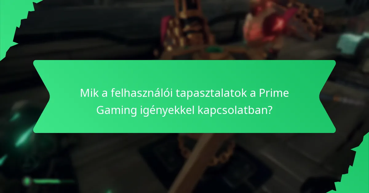 Mik a felhasználói tapasztalatok a Prime Gaming igényekkel kapcsolatban?