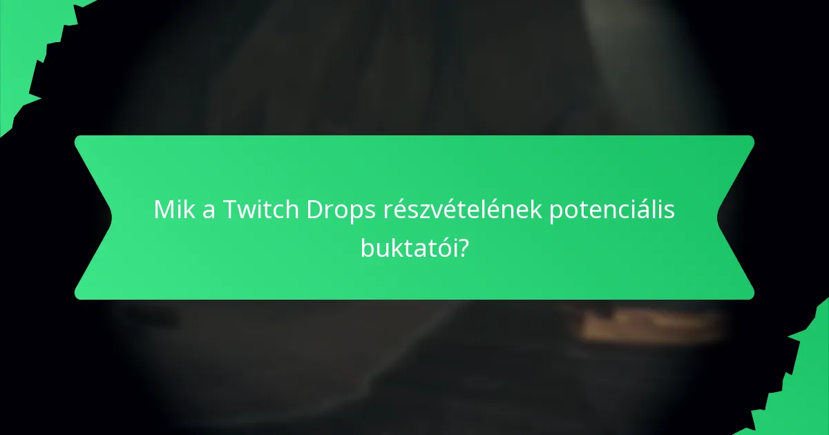 Mik a Twitch Drops részvételének potenciális buktatói?