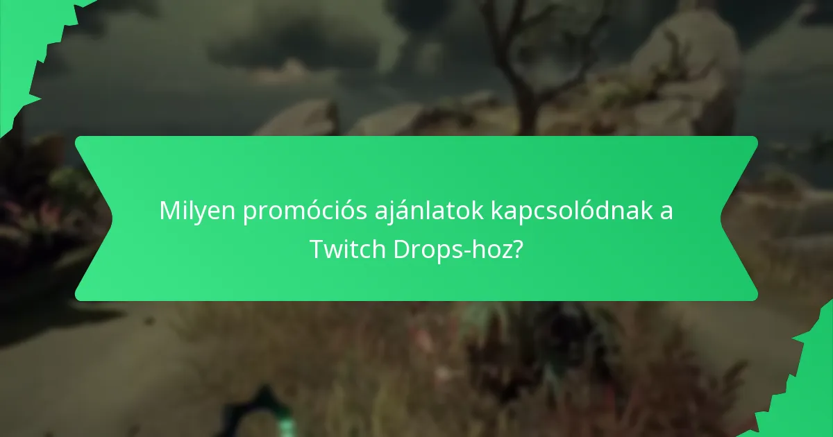 Milyen promóciós ajánlatok kapcsolódnak a Twitch Drops-hoz?