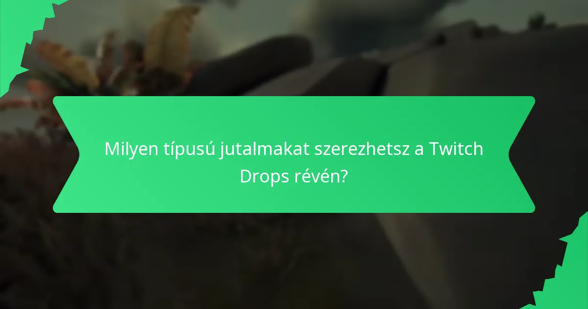 Milyen típusú jutalmakat szerezhetsz a Twitch Drops révén?
